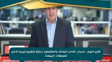 تقرير اليوم.. أسباب تعادل الزمالك والمقاولون سلبيًا وتقييم فيريرا الأخير للصفقات البيضاء